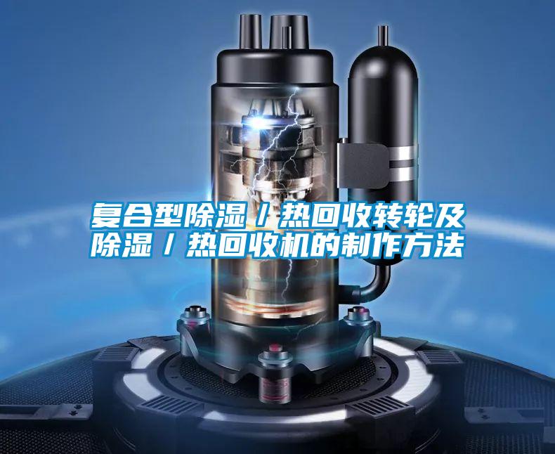 復(fù)合型除濕／熱回收轉(zhuǎn)輪及除濕／熱回收機的制作方法