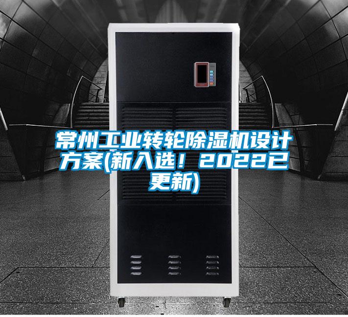 常州工業(yè)轉(zhuǎn)輪除濕機(jī)設(shè)計(jì)方案(新入選！2022已更新)