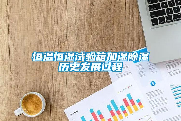 恒溫恒濕試驗箱加濕除濕歷史發展過程