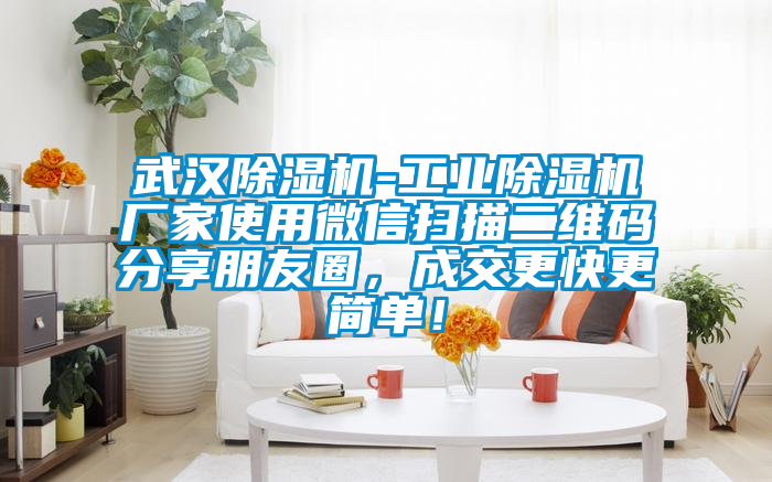 武漢除濕機(jī)-工業(yè)除濕機(jī)廠家使用微信掃描二維碼分享朋友圈，成交更快更簡(jiǎn)單！