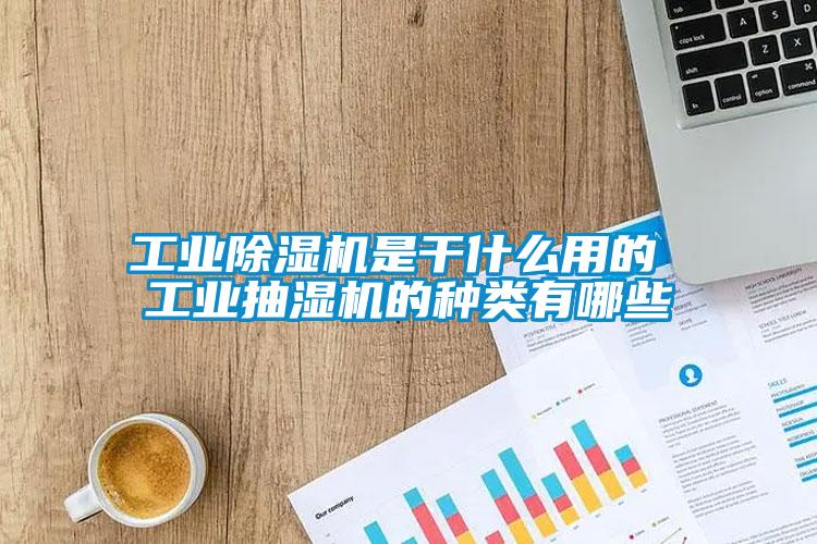 工業除濕機是干什么用的 工業抽濕機的種類有哪些