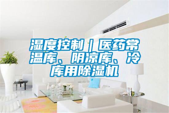 濕度控制｜醫藥常溫庫、陰涼庫、冷庫用除濕機