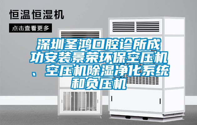 深圳圣鴻口腔診所成功安裝景榮環?？諌簷C、空壓機除濕凈化系統和負壓機