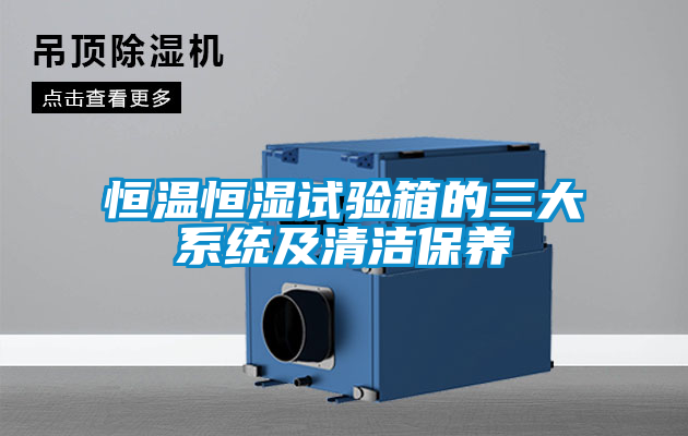 恒溫恒濕試驗箱的三大系統(tǒng)及清潔保養(yǎng)
