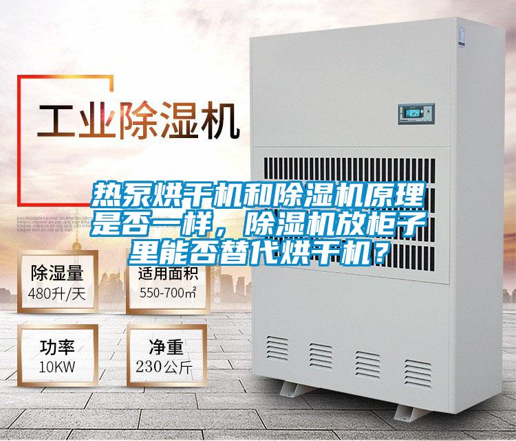 熱泵烘干機(jī)和除濕機(jī)原理是否一樣，除濕機(jī)放柜子里能否替代烘干機(jī)？