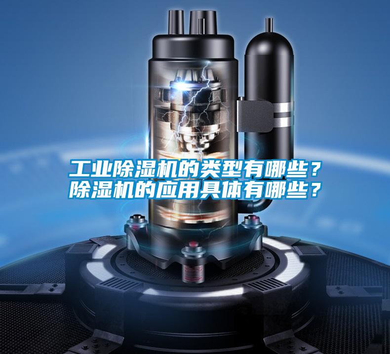 工業(yè)除濕機(jī)的類型有哪些？除濕機(jī)的應(yīng)用具體有哪些？