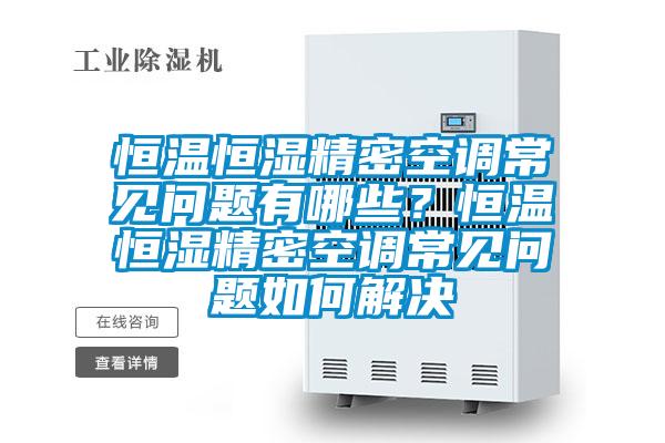 恒溫恒濕精密空調(diào)常見問題有哪些？恒溫恒濕精密空調(diào)常見問題如何解決