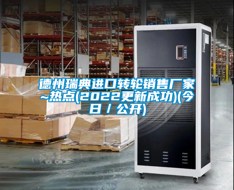 德州瑞典進(jìn)口轉(zhuǎn)輪銷售廠家~熱點(diǎn)(2022更新成功)(今日／公開)