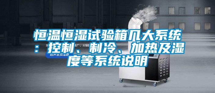 恒溫恒濕試驗箱幾大系統(tǒng)：控制、制冷、加熱及濕度等系統(tǒng)說明