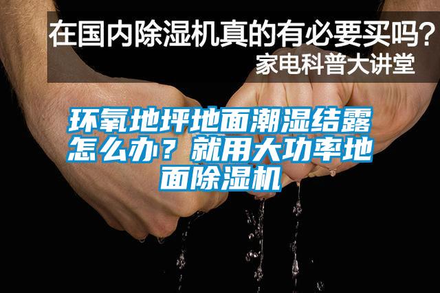 環(huán)氧地坪地面潮濕結(jié)露怎么辦？就用大功率地面除濕機(jī)