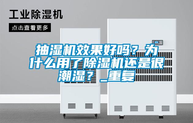 抽濕機(jī)效果好嗎？為什么用了除濕機(jī)還是很潮濕？_重復(fù)