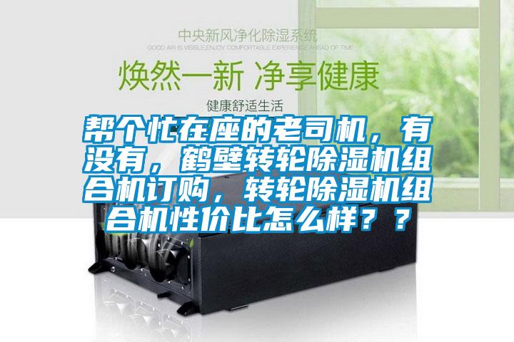 幫個忙在座的老司機，有沒有，鶴壁轉輪除濕機組合機訂購，轉輪除濕機組合機性價比怎么樣？？