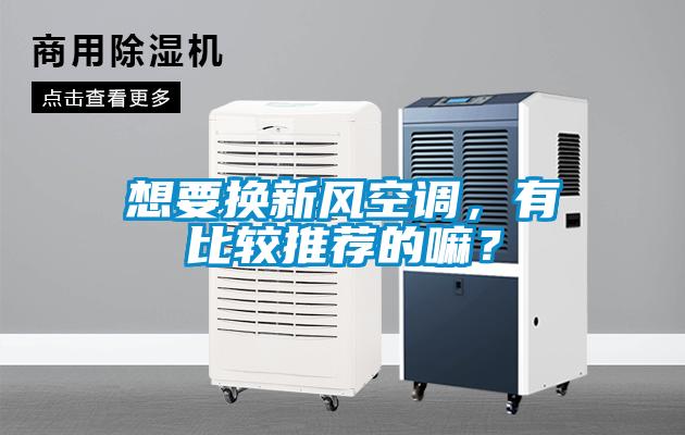 想要換新風(fēng)空調(diào)，有比較推薦的嘛？
