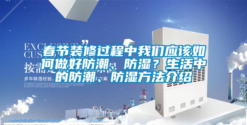 春節裝修過程中我們應該如何做好防潮、防濕？生活中的防潮、防濕方法介紹