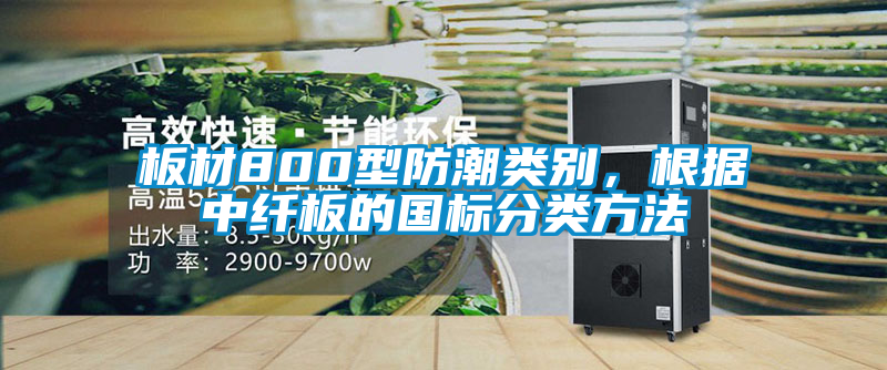 板材800型防潮類別，根據中纖板的國標分類方法