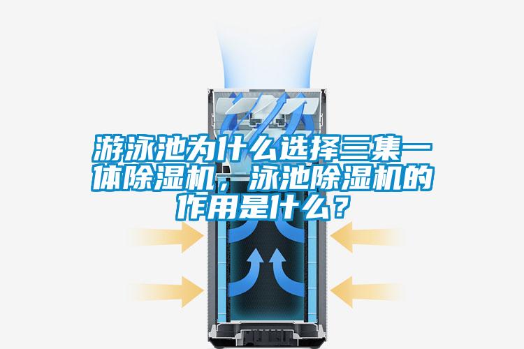 游泳池為什么選擇三集一體除濕機，泳池除濕機的作用是什么？