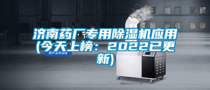 濟南藥廠專用除濕機應(yīng)用(今天上榜：2022已更新)