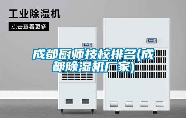 成都廚師技校排名(成都除濕機(jī)廠家)