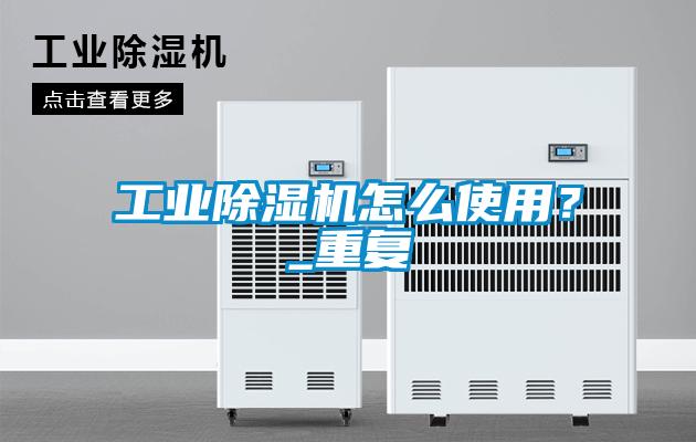 工業(yè)除濕機(jī)怎么使用？_重復(fù)