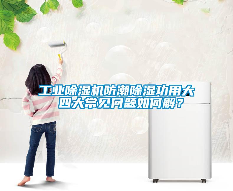 工業(yè)除濕機(jī)防潮除濕功用大 四大常見問題如何解？