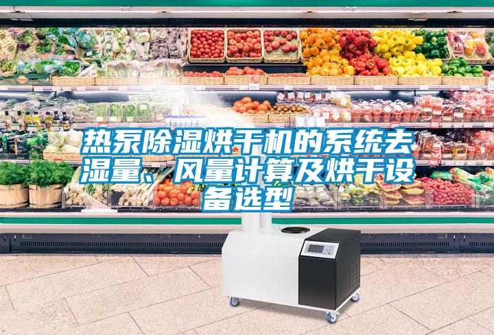熱泵除濕烘干機的系統去濕量、風量計算及烘干設備選型