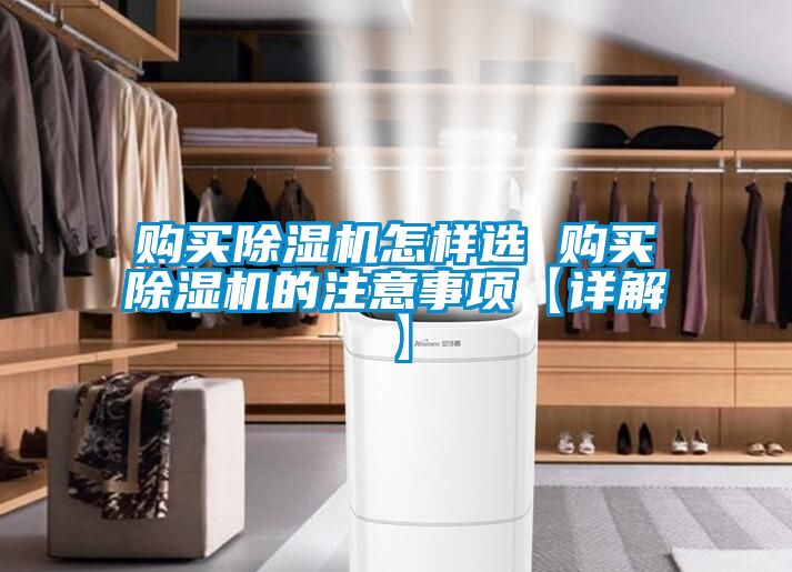 購(gòu)買除濕機(jī)怎樣選 購(gòu)買除濕機(jī)的注意事項(xiàng)【詳解】