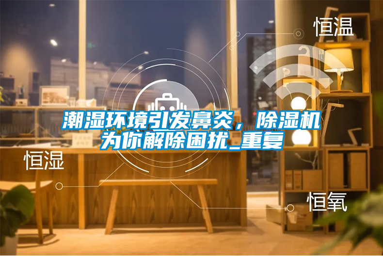 潮濕環境引發鼻炎，除濕機為你解除困擾_重復