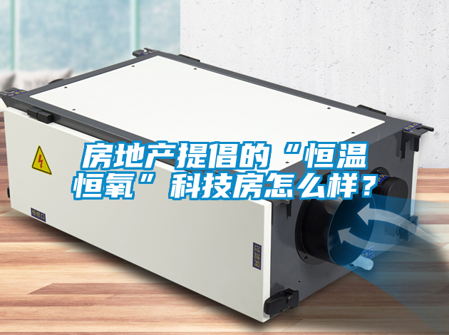 房地產(chǎn)提倡的“恒溫恒氧”科技房怎么樣？