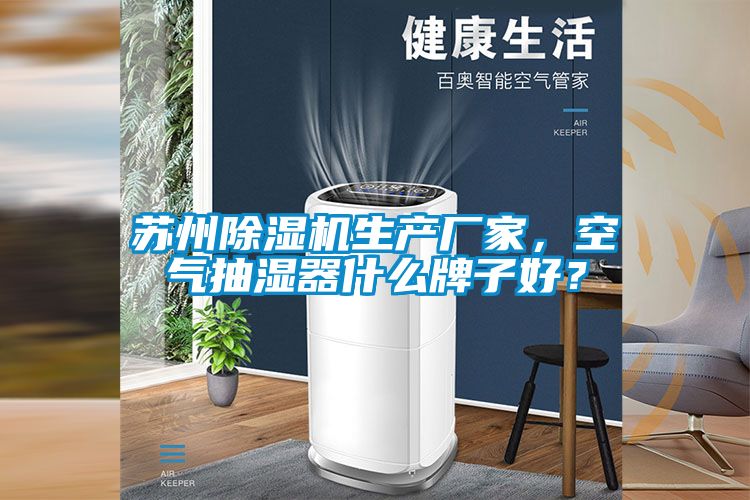 蘇州除濕機生產廠家，空氣抽濕器什么牌子好？