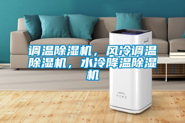 調(diào)溫除濕機(jī)，風(fēng)冷調(diào)溫除濕機(jī)，水冷降溫除濕機(jī)