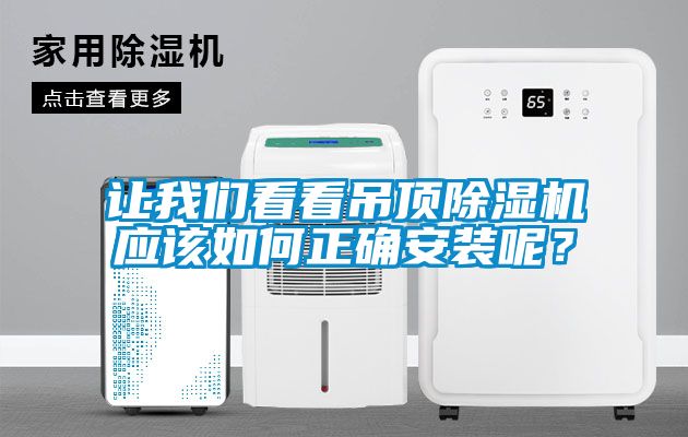 讓我們看看吊頂除濕機(jī)應(yīng)該如何正確安裝呢？