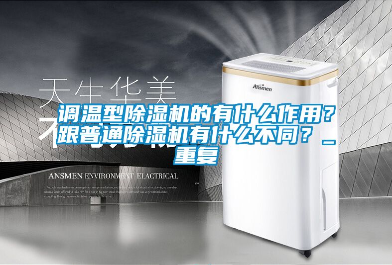 調(diào)溫型除濕機的有什么作用？跟普通除濕機有什么不同？_重復(fù)
