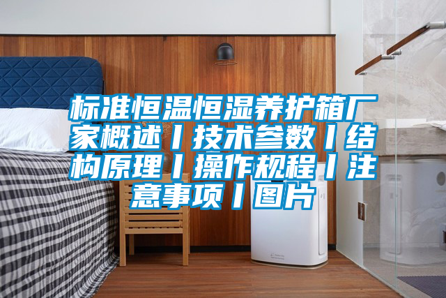 標(biāo)準(zhǔn)恒溫恒濕養(yǎng)護(hù)箱廠家概述丨技術(shù)參數(shù)丨結(jié)構(gòu)原理丨操作規(guī)程丨注意事項丨圖片