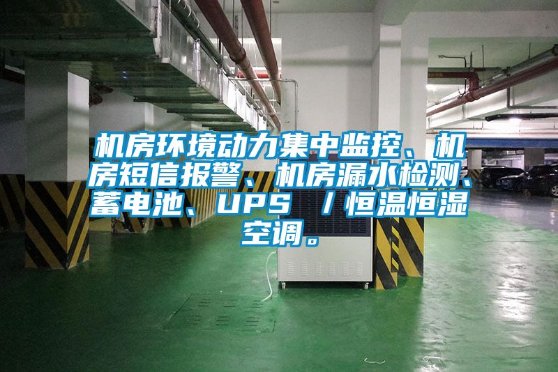 機(jī)房環(huán)境動力集中監(jiān)控、機(jī)房短信報(bào)警、機(jī)房漏水檢測、蓄電池、UPS ／恒溫恒濕空調(diào)。