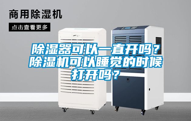 除濕器可以一直開嗎？除濕機可以睡覺的時候打開嗎？