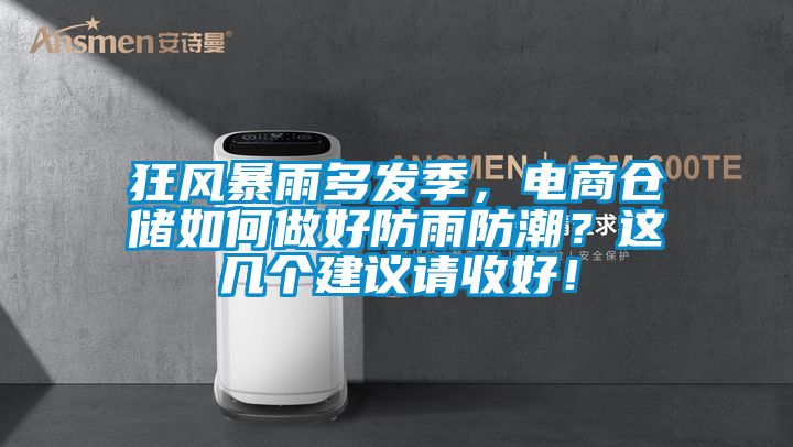 狂風(fēng)暴雨多發(fā)季，電商倉儲如何做好防雨防潮？這幾個建議請收好！