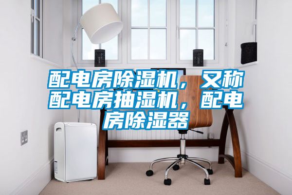 配電房除濕機，又稱配電房抽濕機，配電房除濕器