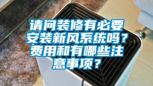 請問裝修有必要安裝新風系統嗎？費用和有哪些注意事項？