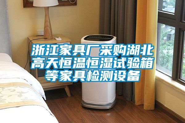 浙江家具廠采購湖北高天恒溫恒濕試驗(yàn)箱等家具檢測(cè)設(shè)備