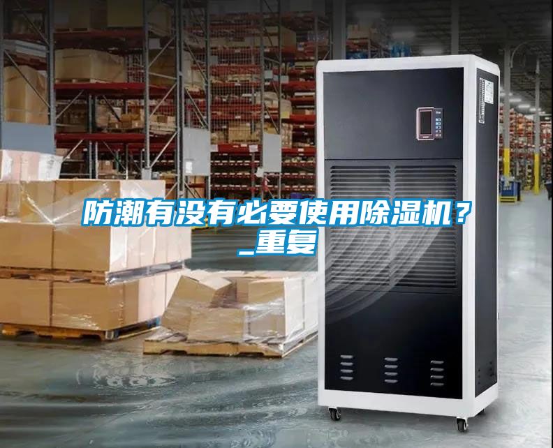 防潮有沒有必要使用除濕機？_重復