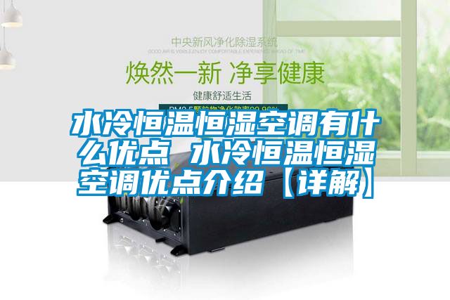 水冷恒溫恒濕空調(diào)有什么優(yōu)點 水冷恒溫恒濕空調(diào)優(yōu)點介紹【詳解】