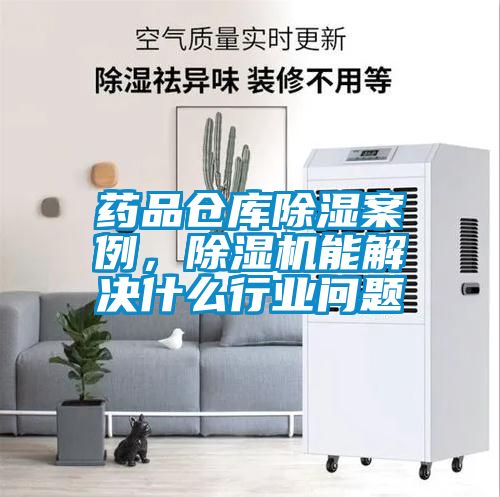 藥品倉庫除濕案例，除濕機(jī)能解決什么行業(yè)問題