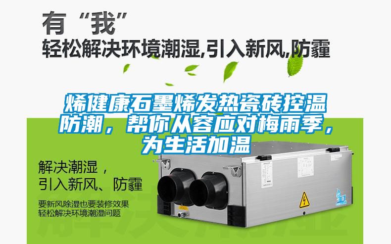 烯健康石墨烯發(fā)熱瓷磚控溫防潮，幫你從容應(yīng)對梅雨季，為生活加溫