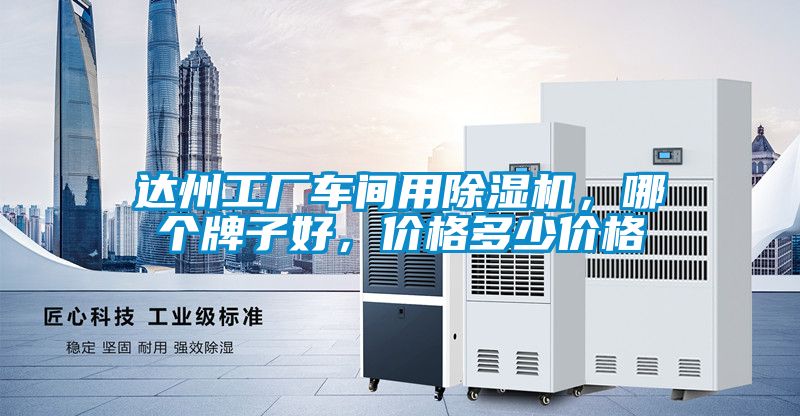 達州工廠車間用除濕機，哪個牌子好，價格多少價格