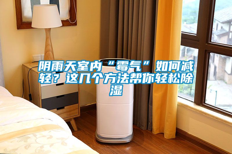 陰雨天室內“霉氣”如何減輕？這幾個方法幫你輕松除濕