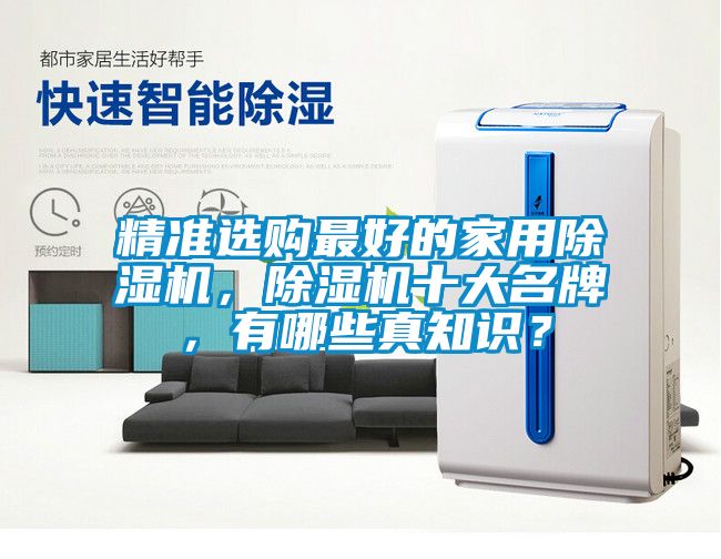 精準(zhǔn)選購最好的家用除濕機，除濕機十大名牌，有哪些真知識？