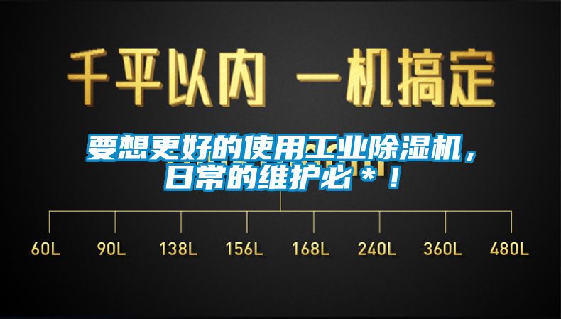 要想更好的使用工業除濕機，日常的維護必＊！