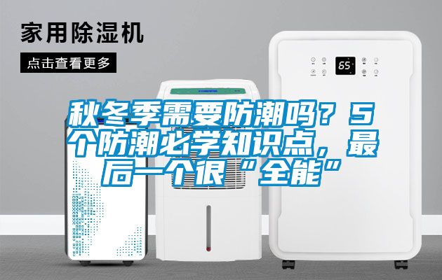 秋冬季需要防潮嗎？5個防潮必學(xué)知識點，最后一個很“全能”