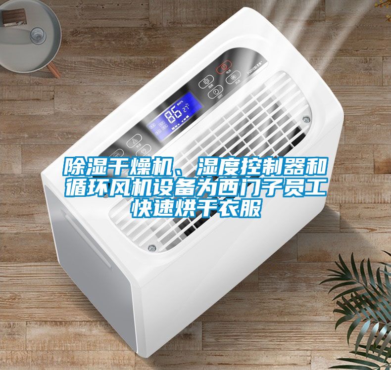 除濕干燥機、濕度控制器和循環(huán)風機設備為西門子員工快速烘干衣服