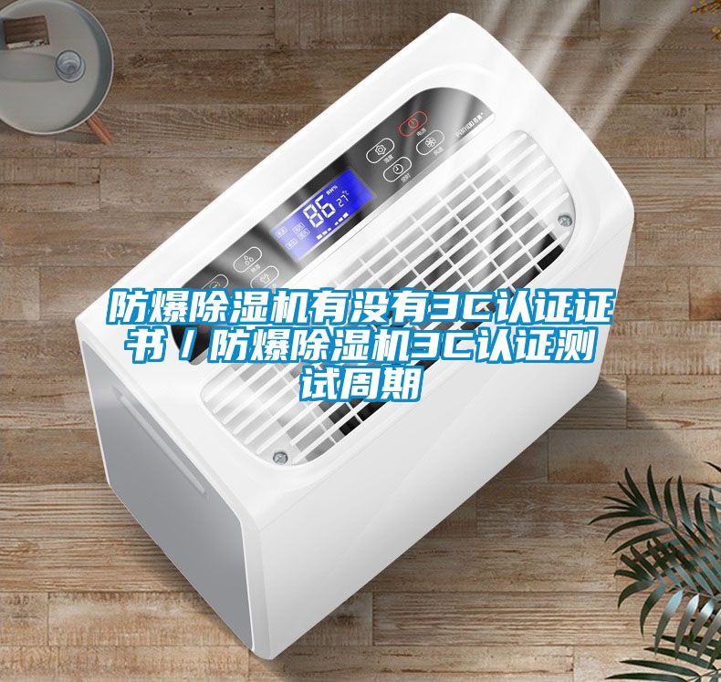 防爆除濕機有沒有3C認(rèn)證證書／防爆除濕機3C認(rèn)證測試周期
